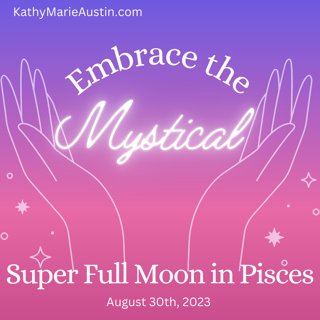 Pink and blue background with embracing hands. Text: Embrace the Mystical with the Super Full Moon in Pisces. Kathy Marie Austin .com