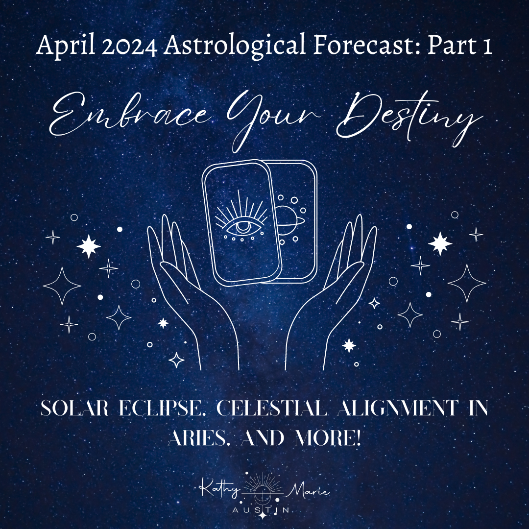 APRIL 2024 ASTROLOGICAL FORECAST: “Embrace Your Destiny”