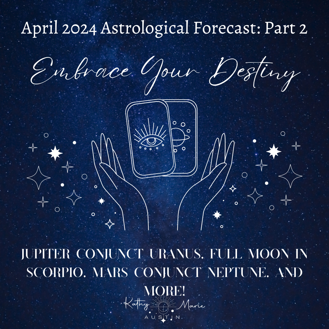 APRIL 2024 ASTROLOGICAL FORECAST: “Embrace Your Destiny”